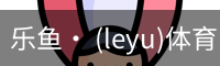 乐鱼· (leyu)体育中国官方网站 - LEYU SPORTS
